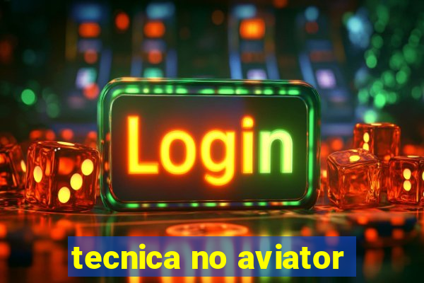 tecnica no aviator